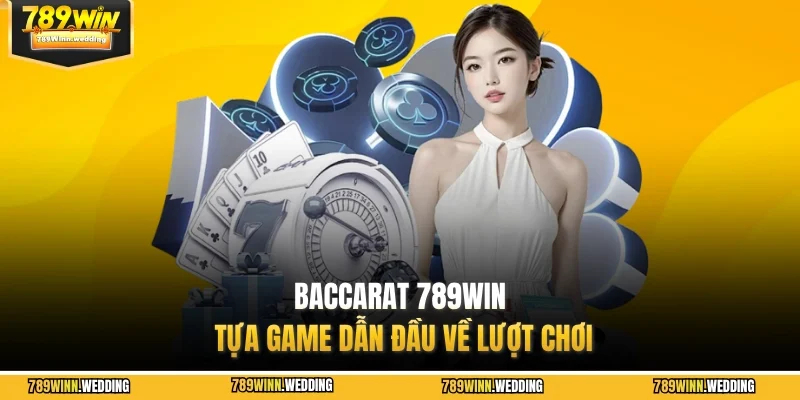 Baccarat 789WIN tựa game dẫn đầu về lượt chơi