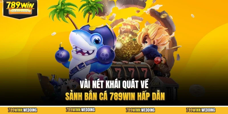 Vài nét khái quát về sảnh bắn cá 789WIN hấp dẫn
