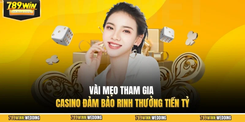 Vài mẹo tham gia casino đảm bảo rinh thưởng tiền tỷ
