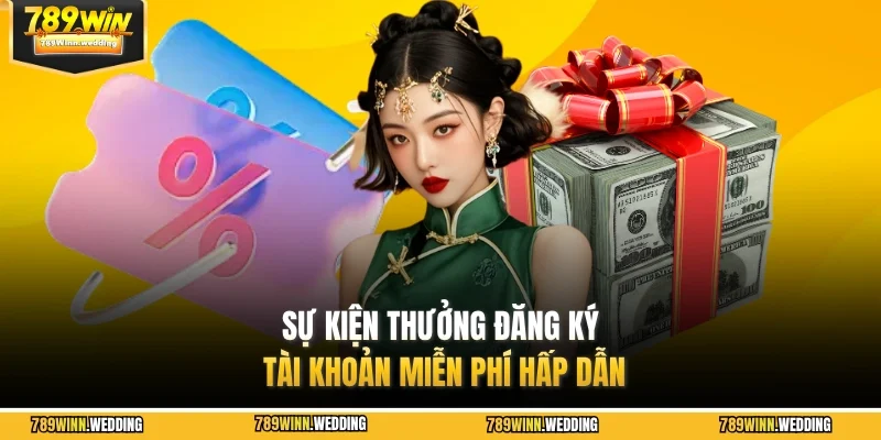 Sự kiện thưởng đăng ký tài khoản miễn phí hấp dẫn