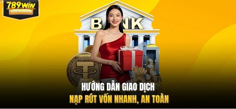 Hướng dẫn giao dịch nạp rút vốn nhanh, an toàn