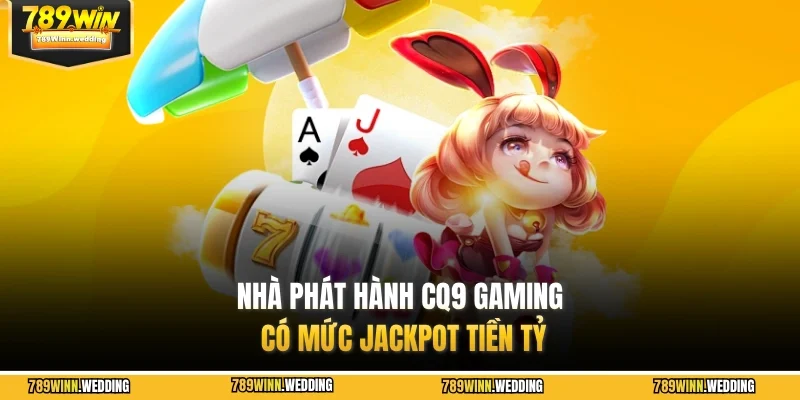 Nhà phát hành CQ9 Gaming có mức Jackpot tiền tỷ
