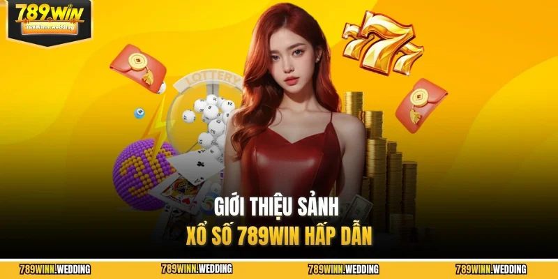 Giới thiệu sảnh xổ số 789WIN hấp dẫn